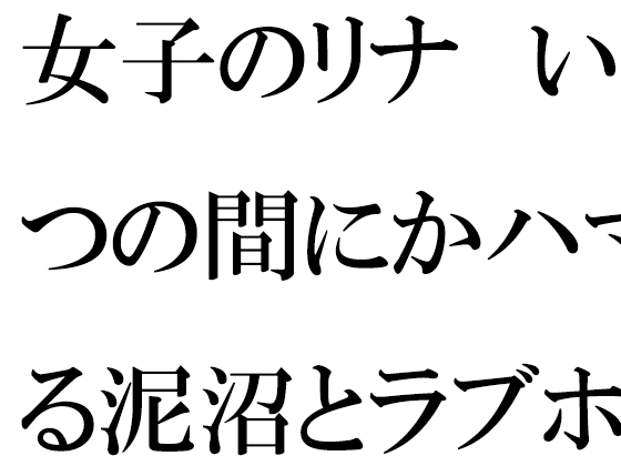 여자의 리나 어느새 빠지는 늪과 러브호텔 한 걸음만 앞으로 걸음을 내디뎠다・・・・・