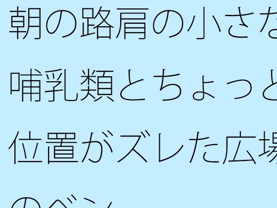 아침길 어깨의 작은 포유류와 조금 위치가 어긋난 광장의 벤치